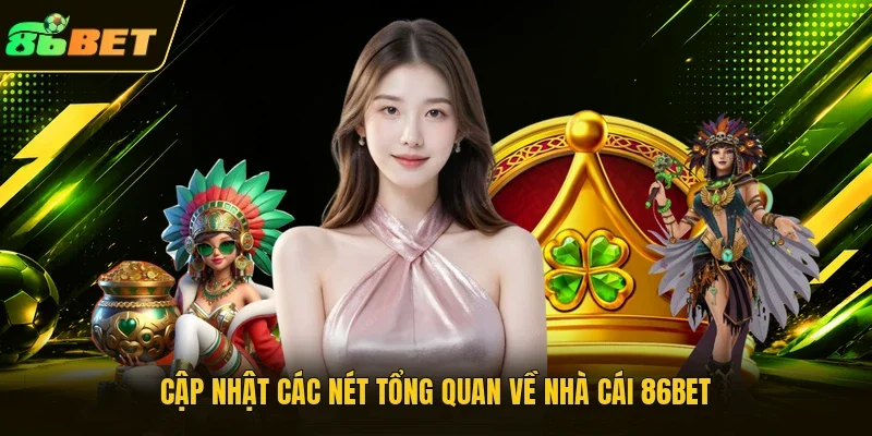 Cập nhật các nét tổng quan về nhà cái 86BET