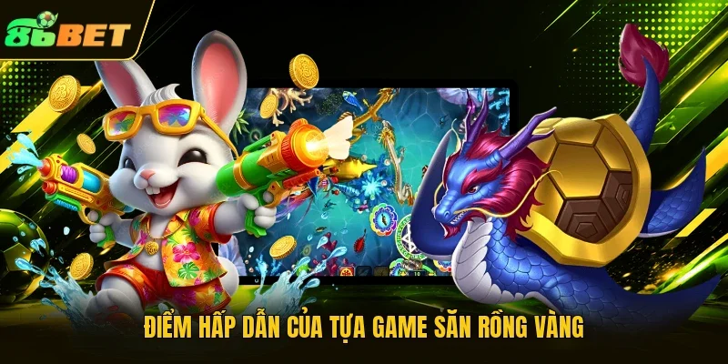 Điểm hấp dẫn của tựa game săn rồng vàng 