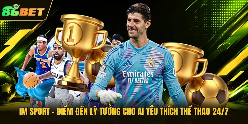 IM Sport - Điểm Đến Lý Tưởng Cho Ai Yêu Thích Thể Thao 24/7