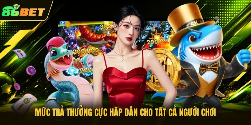 Mức trả thưởng cực hấp dẫn cho tất cả người chơi