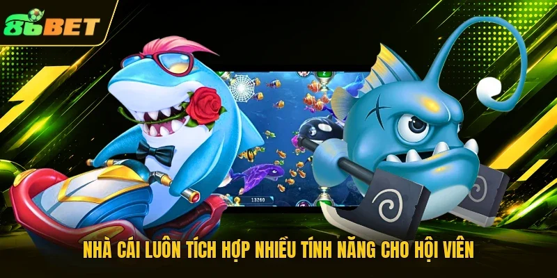 Nhà cái luôn tích hợp nhiều tính năng cho hội viên