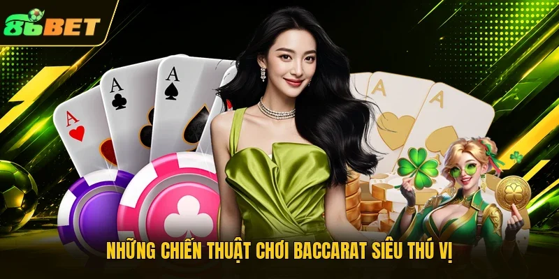 Những chiến thuật chơi Baccarat siêu thú vị