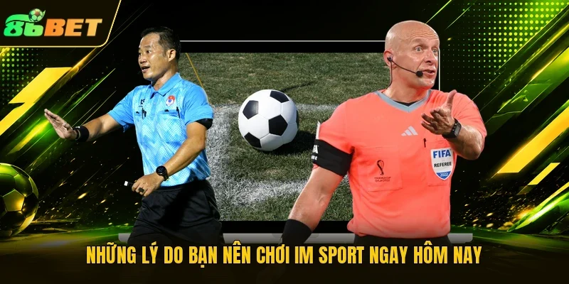 Những lý do bạn nên chơi IM Sport ngay hôm nay 
