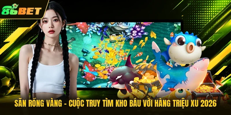 Săn Rồng Vàng - Cuộc Truy Tìm Kho Báu Với Hàng Triệu Xu 2026