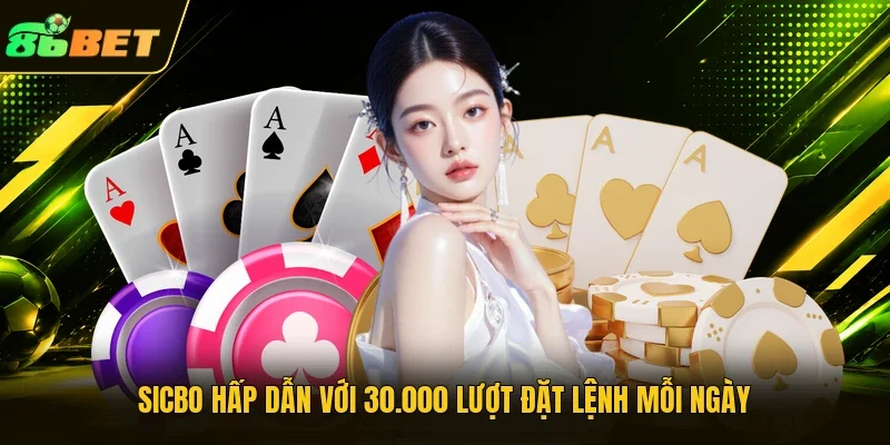 Sicbo hấp dẫn với 30.000 lượt đặt lệnh mỗi ngày