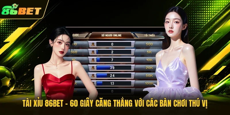 Tài Xỉu 86BET - 60 Giây Căng Thẳng Với Các Bàn Chơi Thú Vị