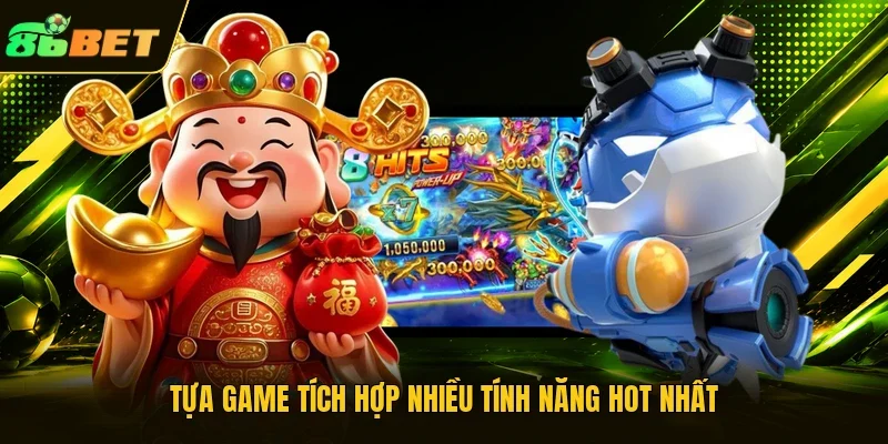 Tựa game tích hợp nhiều tính năng hot nhất