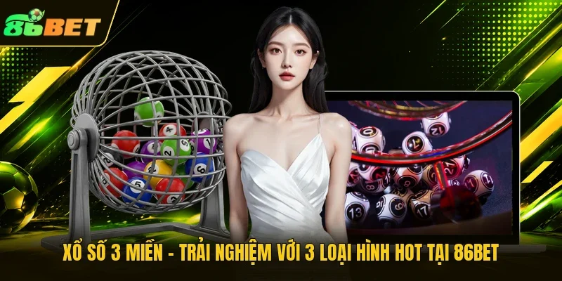 Xổ Số 3 Miền – Trải Nghiệm Với 3 Loại Hình Hot Tại 86BET