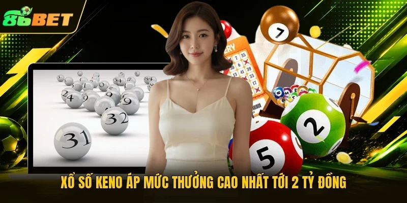Xổ số Keno áp mức thưởng cao nhất tới 2 tỷ đồng 